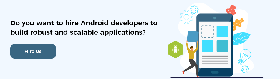 hire Android developers to build robust and scalable applications