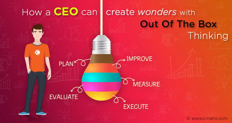 How a CEO can create wonders with Out Of The Box Thinking