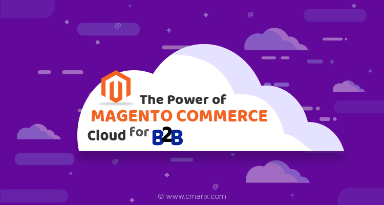Magento Commerce Cloud Is Bound To Make An Impact In Your B2B Business, Learn Why!