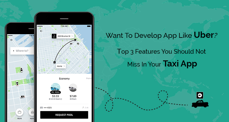 Want To Develop App Like Uber? Top 3 Features You Should Not Miss In Your Taxi App