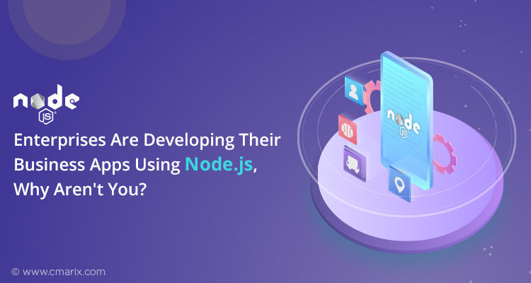 Enterprises Are Developing Their Business Apps Using Node.js, Why Aren't You?