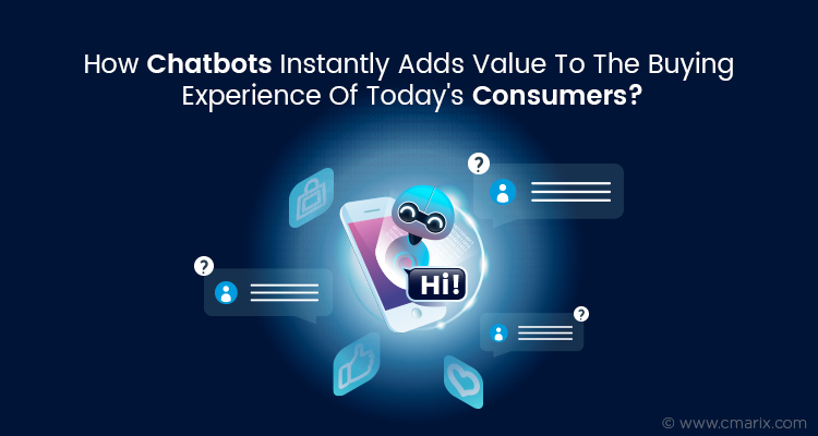 How Chatbots Instantly Adds Value To The Buying Experience Of Today’s Consumers?