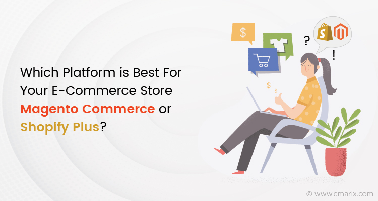 Which Platform is best for Your eCommerce Store Magento Commerce or Shopify Plus?