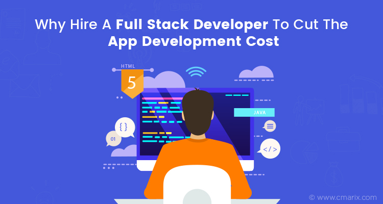 Why Hire A Full Stack Developer To Cut The App Development Cost