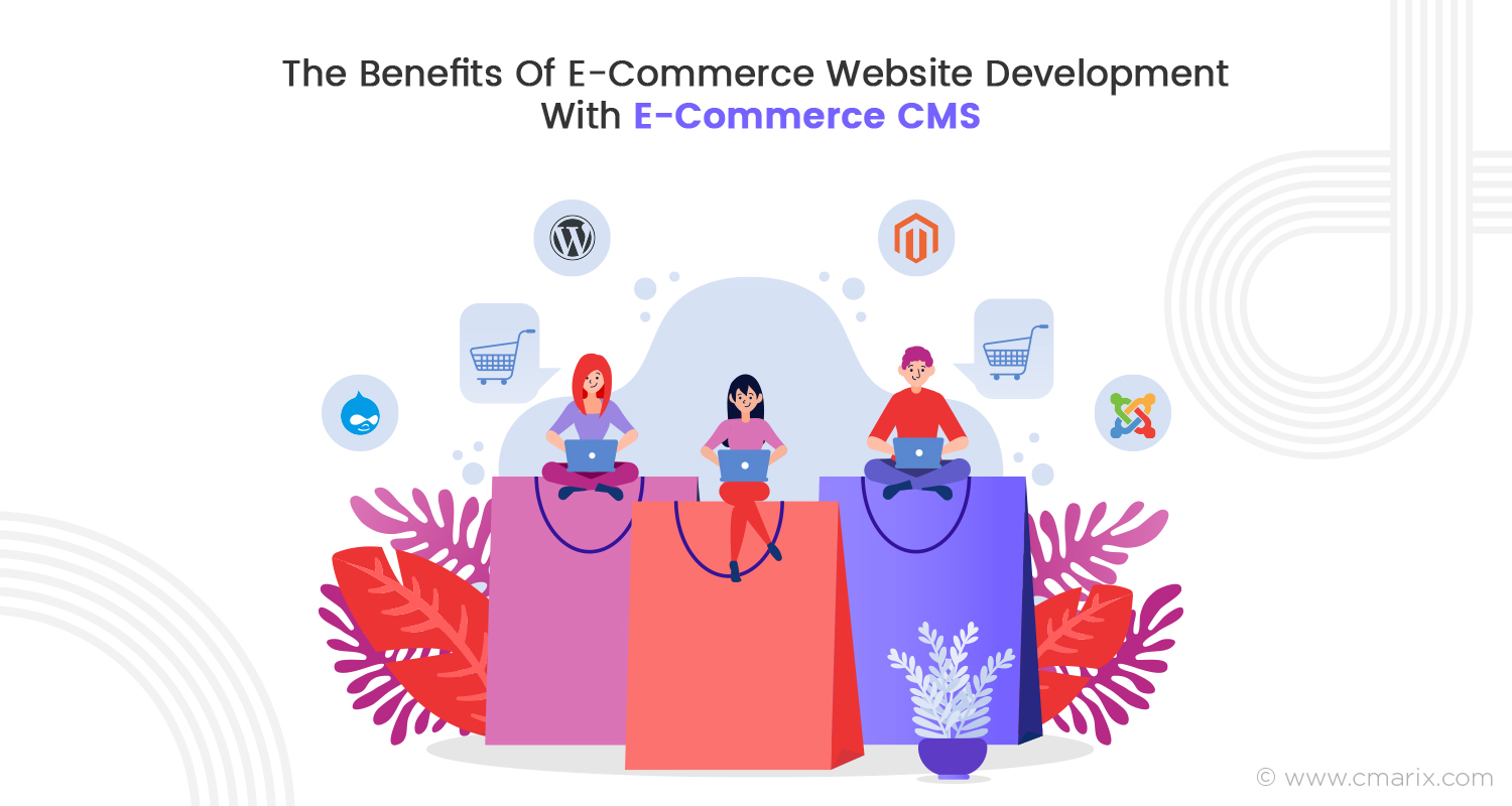 The Benefits Of E-Commerce Website Development With E-Commerce CMS