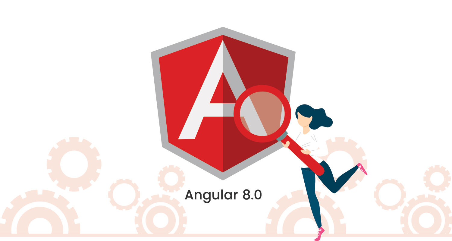 What’s New in Angular 8 and How It Will Help Developers?
