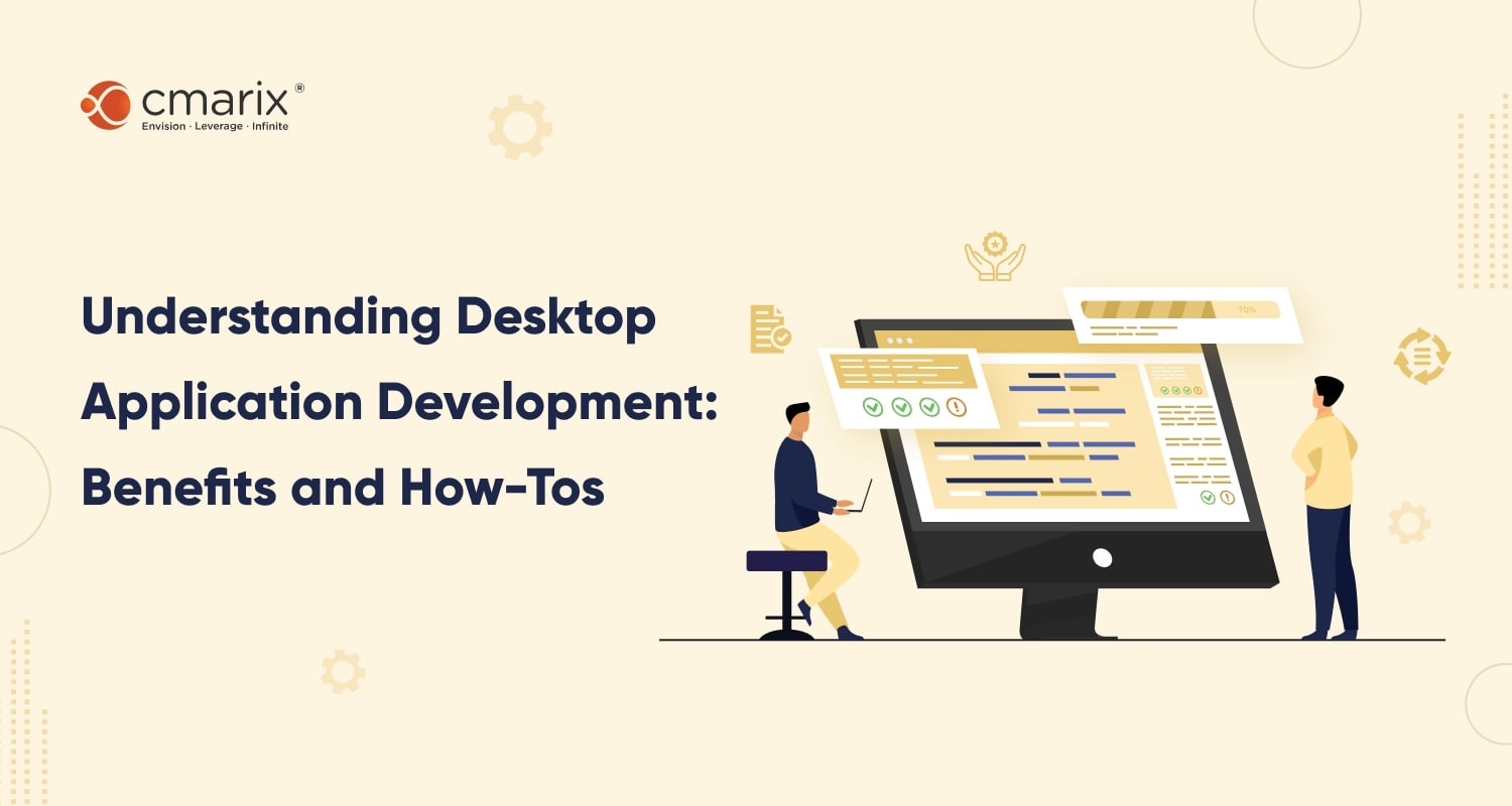 Understanding Desktop Application Development: Benefits and How-Tos
